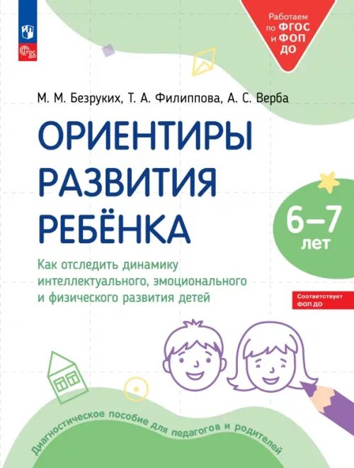 Ориентиры развития ребёнка 6-7 лет. Как отследить динамику интеллектуального, эмоционального и физического развития детей. Диагностическое пособие для педагогов и родителей