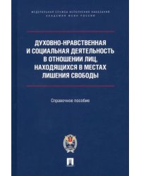 Духовно-нравственная и социальная деятельность в отношении лиц, находящихся в местах лишения свободы. Справочное пособие