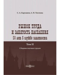 Рынок труда и занятость населения. 50 лет в службе занятости. Том 2. Сборник научных трудов