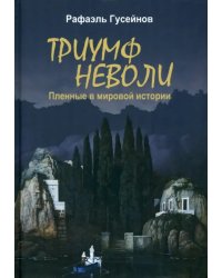 Триумф неволи. Пленные в мировой истории