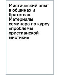 Мистический опыт в общинах и братствах. Материалы семинара по курсу «проблемы христианской мистики»