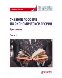 Учебное пособие по экономической теории. Хрестоматия в 6-ти частях. 
Часть 3