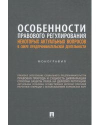 Особенности правового регулирования актуальных вопросов в сфере предпринимательской деятельности. Монография