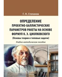 Определение проектно-баллистических параметров ракеты на основе формул К.Э. Циолковского. Учебно-методическое пособие