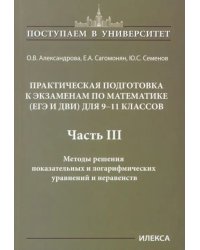 Математика. 9-11 классы. Практическая подготовка к экзаменам (ЕГЭ, ДВИ). Часть 3. Методы решения показательных и логарифмических уравнений и неравенств