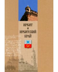 Ирбит и Ирбитский край. Очерки истории и культуры