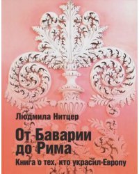 От Баварии до Рима. Книга о тех кто украсил Европу