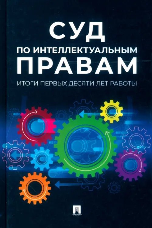 Суд по интеллектуальным правам. Итоги первых десяти лет работы. Сборник