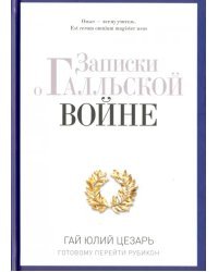 Записки о Галльской войне. Готовому перейти Рубикон