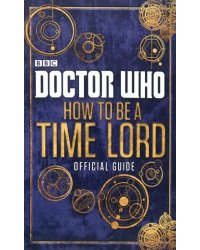 Doctor Who. How to be a Time Lord. Official Guide