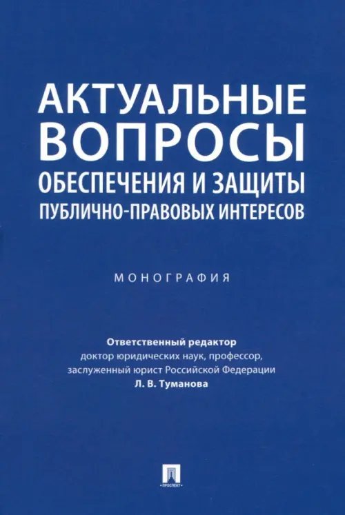 Актуальные вопросы обеспечения и защиты публично-правовых интересов. Монография