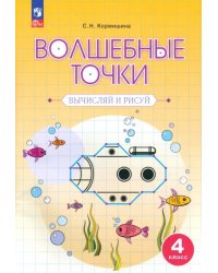 Волшебные точки. 4 класс. Вычисляй и рисуй. Рабочая тетрадь