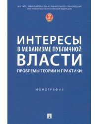 Интересы в механизме публичной власти. Проблемы теории и практики. Монография