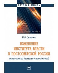 Изменение института власти в постсоветской России. Активистско-деятельностный подход. Монография