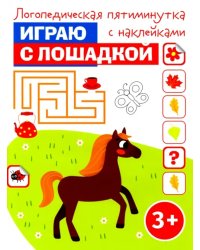 Играю с лошадкой. Логопедическая пятиминутка с наклейками. 3+