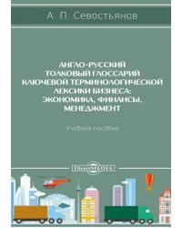 Англо-русский толковый глоссарий ключевой терминологической лексики бизнеса. Экономика, финансы. Учебное пособие