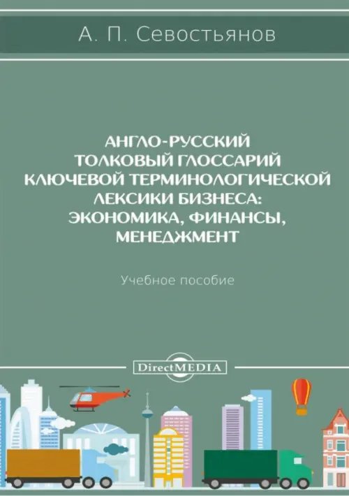 Англо-русский толковый глоссарий ключевой терминологической лексики бизнеса. Экономика, финансы. Учебное пособие