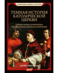 Темная история католической церкви. Схизмы, войны, инквизиция, охота на ведьм, скандалы, коррупция