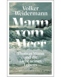 Mann vom Meer. Thomas Mann und die Liebe seines Lebens