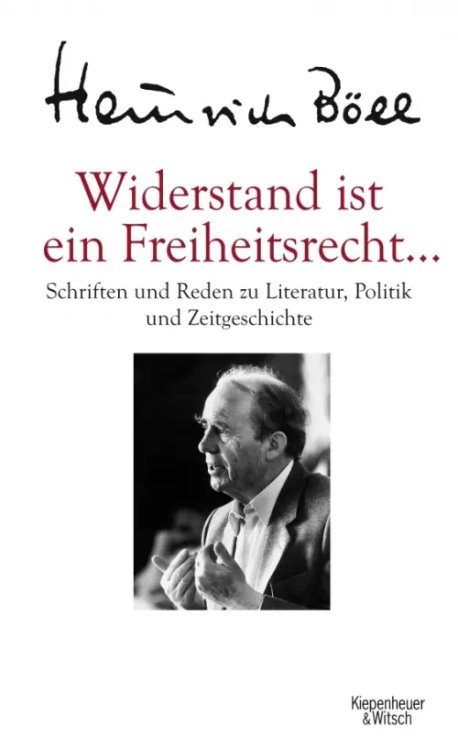 Widerstand ist ein Freiheitsrecht... Schriften und Reden zu Literatur, Politik und Zeitgeschichte