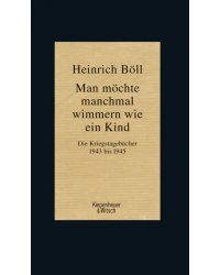 Man möchte manchmal wimmern wie ein Kind. Die Kriegstagebücher 1943-1945