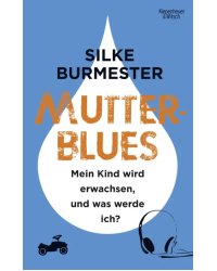 Mutterblues. Mein Kind wird erwachsen, und was werde ich?