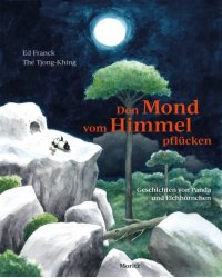 Den Mond vom Himmel pflücken. Geschichten von Panda und Eichhörnchen