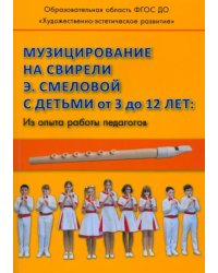 Музицирование на свирели Смеловой с детьми от 3 до 12 лет. Из опыта работы педагогов