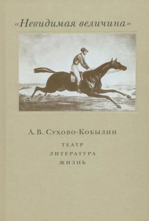 &quot;Невидимая величина&quot;. А.В. Сухово-Кобылин. Театр, литература, жизнь