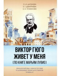 Виктор Гюго живет у меня (по книге Марьям Лувио). Французский язык. Учебное пособие по домашнему чтению для студентов. Уровень А1