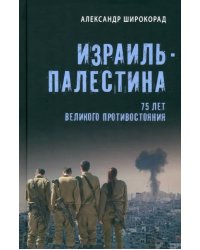 Израиль — Палестина. 75 лет великого противостояния