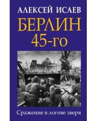 Берлин 45-го. Сражение в логове зверя