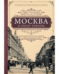 Москва в эпоху реформ. От отмены крепостного права до Первой мировой войны. Путеводитель путешеств.