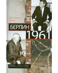 Берлин 1961. Кеннеди, Хрущев и самое опасное место на Земле