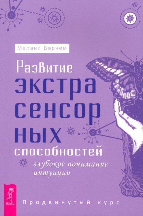 Развитие экстрасенсорных способностей. Глубокое понимание интуиции. Продвинутый курс