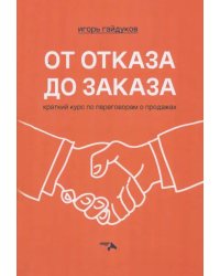 От отказа до заказа. Краткий курс по переговорам о продажах