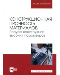 Конструкционная прочность материалов. Ресурс конструкций высоких параметров. Учебное пособие