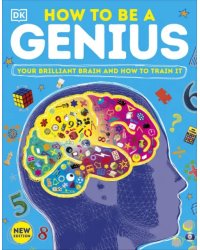 How to be a Genius. Your Brilliant Brain and How to Train It