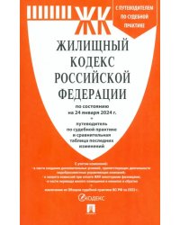 Жилищный кодекс РФ по состоянию на 24.01.2024 с таблицей изменений и с путеводителем