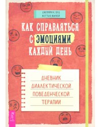 Как справляться с эмоциями каждый день. Дневник диалектической поведенческой терапии