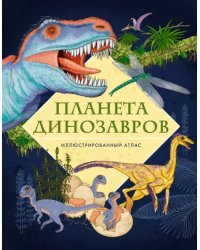 Планета динозавров. Иллюстрированный атлас