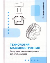 Технология машиностроения. Выпускная квалификационная работа бакалавра