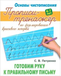 Готовим руку к правильному письму. Прописи-тренажёр для формирования красивого почерка. 6-7 лет