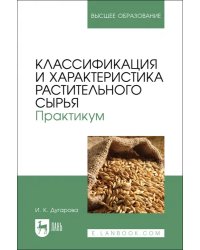 Классификация и характеристика растительного сырья. Практикум. Учебное пособие для вузов