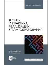 Теория и практика реализации STEAM-образования. Учебное пособие для вузов