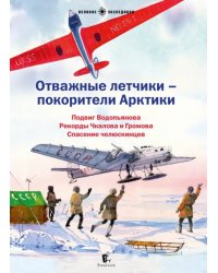 Отважные летчики-покорители Арктики. Подвиг Водопьянова. Рекорды Чкалова и Громова. Спасение челюскинцев. Сборник рассказов