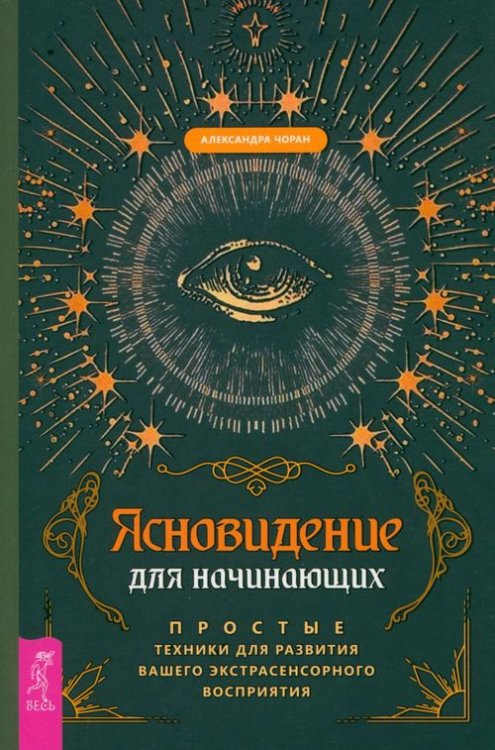 Ясновидение для начинающих. Простые техники для развития вашего экстрасенсорного восприятия