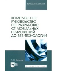 Комплексное руководство по разработке. От мобильных приложений до веб-технологий. Учебное пособие