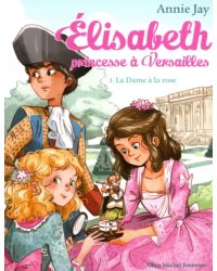 Elisabeth, princesse à Versailles. Tome 3. La Dame à la rose