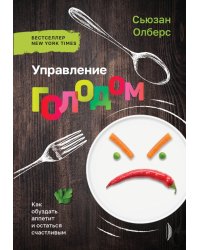 Управление голодом. Как обуздать аппетит и остаться счастливым